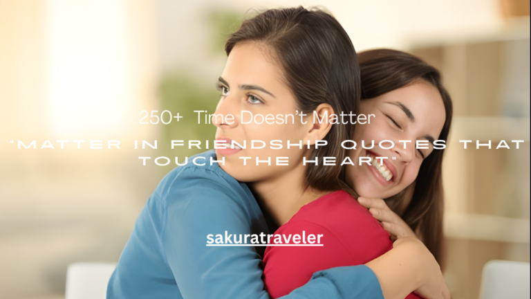 250+ Time Doesn’t Matter in Friendship Quotes That Touch the Heart