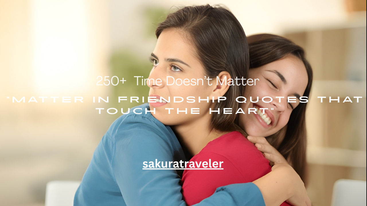 250+ Time Doesn’t Matter in Friendship Quotes That Touch the Heart