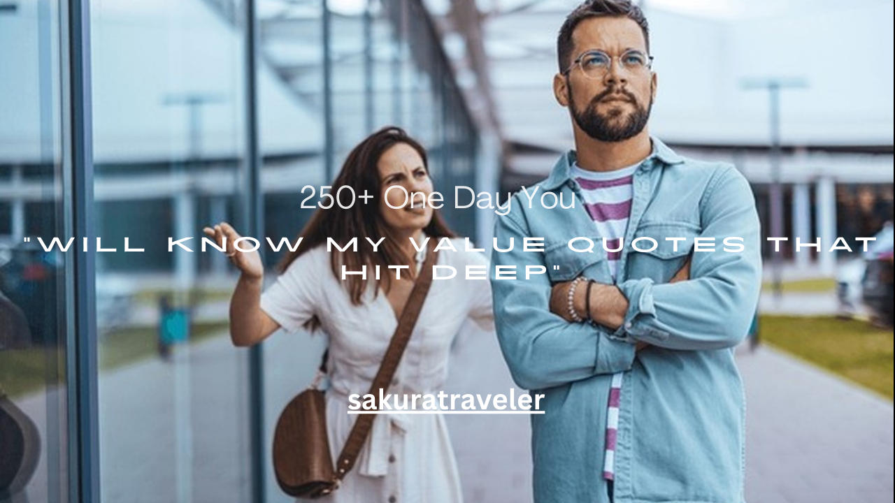 250+ One Day You Will Know My Value Quotes That Hit Deep