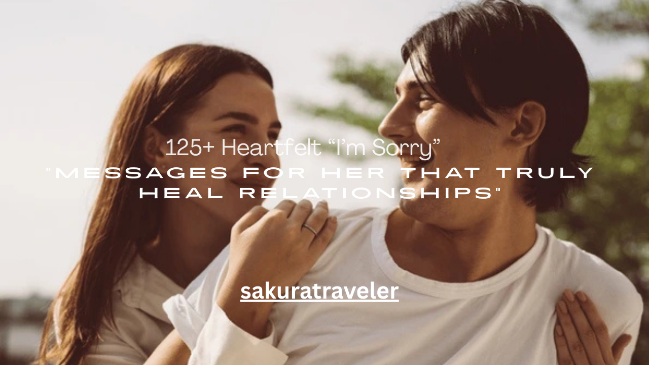 125+ Heartfelt “I’m Sorry” Messages for Her That Truly Heal Relationships