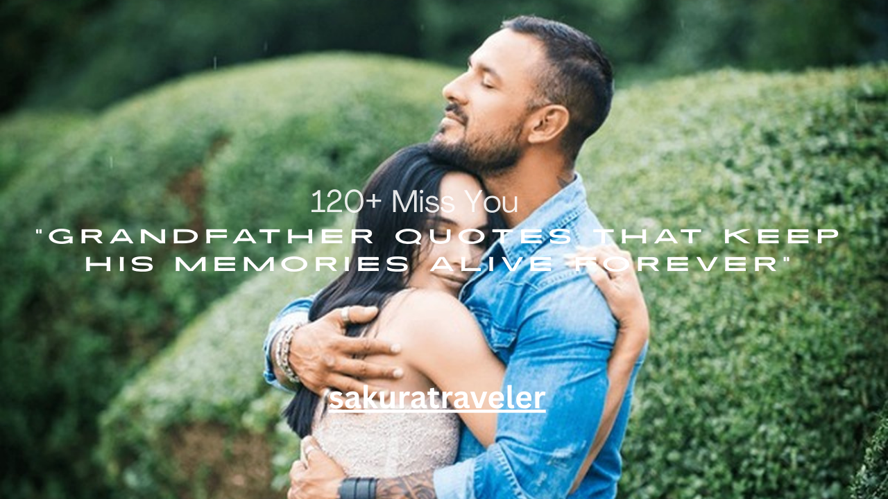 120+ Miss You Grandfather Quotes That Keep His Memories Alive Forever